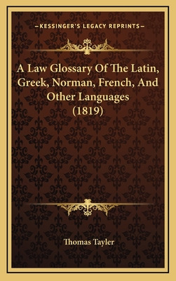 Libro A Law Glossary Of The Latin, Greek, Norman, French,...