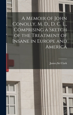 Libro A Memoir Of John Conolly, M. D., D. C. L., Comprisi...