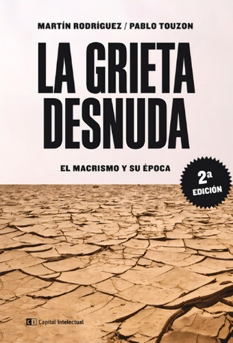 La Grieta Desnuda - El Macrismo Y Su Epoca, De Rodriguez, Martin. Editorial Capital Intelectual, Tapa Blanda En Español, 2019