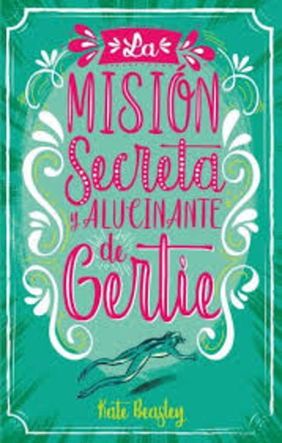 La Misión Secreta Y Alucinante De Gertie - Kate Beasley