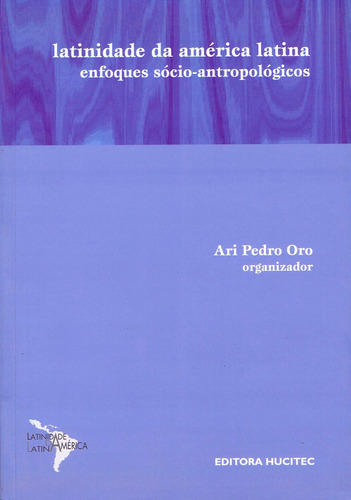Latinidade da América Latina: Enfoques sócio-antropológicos, de Oro, Ari Pedro. Hucitec Editora Ltda., capa mole em português, 2008