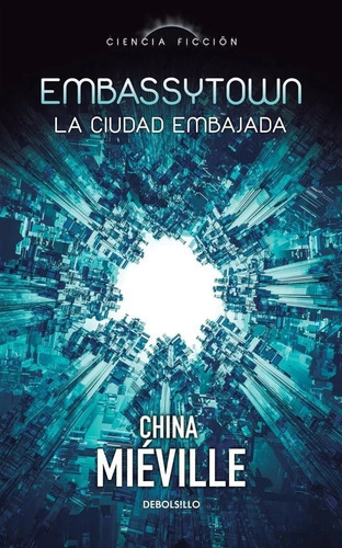 Embassytown La Ciudad Embajada: La Ciudad Embajada, De China Mieville. Serie Ciencia Ficción Editorial Debolsillo, Tapa Blanda, Edición 1 En Español