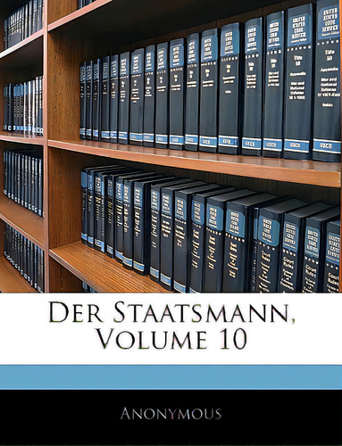 Der Staatsmann, De Anonymous., Vol. 10. Editorial Nabu Pr, Tapa Blanda En Inglés