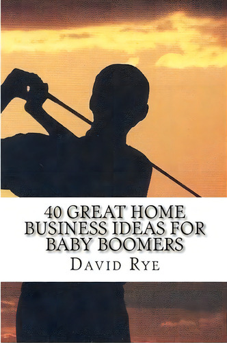 40 Great Home Business Ideas For Baby Boomers, De David Rye. Editorial Createspace, Tapa Blanda En Inglés