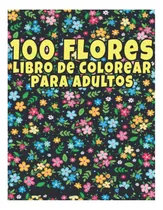 Comprar Libro: Libro De Colorear Para Adultos 100 Flores: Libro De
