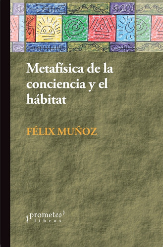 Metafísica De La Conciencia Y El Hábitat, De Muñoz Félix. Serie N/a, Vol. Volumen Unico. Editorial Prometeo Libros, Tapa Blanda, Edición 1 En Español