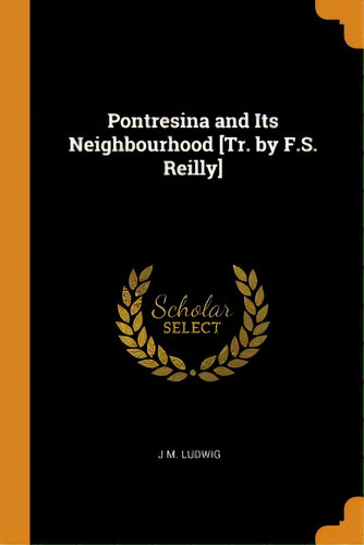 Pontresina And Its Neighbourhood [tr. By F.s. Reilly], De Ludwig, J. M.. Editorial Franklin Classics, Tapa Blanda En Inglés