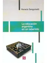 Comprar La Educacion Argentina En Su Laberinto: La Educacion Argentina En Su Laberinto, De Ica Sanguinetti. Editorial Fondo De Cultura Económica, Tapa Blanda, Edición 1 En Español, 2006