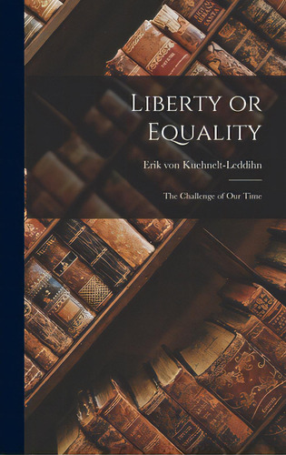 Liberty Or Equality; The Challenge Of Our Time, De Kuehnelt-leddihn, Erik Von 1909-. Editorial Hassell Street Pr, Tapa Dura En Inglés