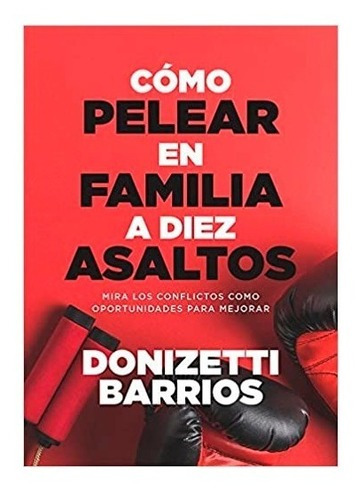 Como Pelear En Familia A Diez Asaltos - Donizetti Barrios