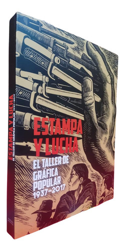 Estampa Y Lucha El Taller De Gráfica Popular 1937 2017 Libro