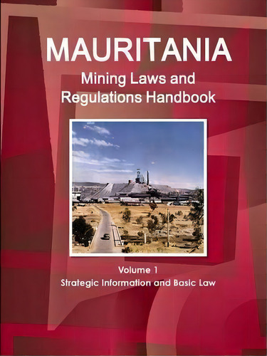 Mauritania Mining Laws And Regulations Handbook Volume 1 Strategic Information And Basic Law, De Inc Ibp. Editorial Ibp Usa, Tapa Blanda En Inglés, 2016