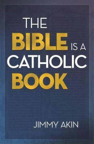 The Bible Is A Catholic Book, De Jimmy Akin. Editorial Catholic Answers Press, Tapa Blanda En Inglés