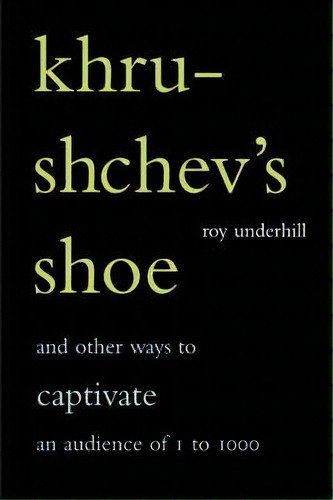 Khrushchev's Shoe : And Other Ways To Captivate An Audience Of One To One Thousand, De Roy Underhill. Editorial Ingram Publisher Services Us, Tapa Blanda En Inglés