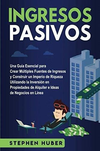Ingresos Pasivos Una Guia Esencial Para Crear..., de Huber, Step. Editorial Independently Published en español