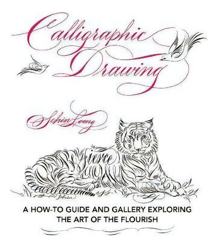 Calligraphic Drawing : A How-to Guide And Gallery Exploring The Art Of The Flourish, De Schin Loong. Editorial Rockport Publishers Inc., Tapa Blanda En Inglés