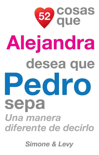 Libro: 52 Cosas Que Alejandra Desea Que Pedro Sepa: Una De