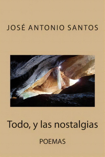 Todo, Y Las Nostalgias, De Jose Antonio Santos. Editorial Createspace Independent Publishing Platform, Tapa Blanda En Español