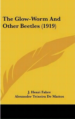 The Glow-worm And Other Beetles (1919), De Jean-henri Fabre. Editorial Kessinger Publishing, Tapa Dura En Inglés