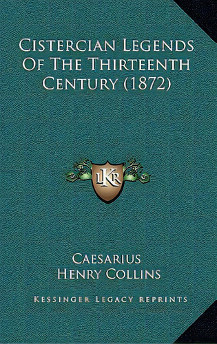 Cistercian Legends Of The Thirteenth Century (1872), De Caesarius. Editorial Kessinger Pub Llc, Tapa Dura En Inglés
