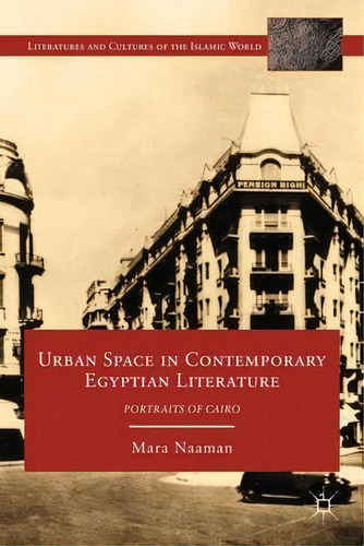 Urban Space In Contemporary Egyptian Literature, De Mara Naaman. Editorial Palgrave Macmillan, Tapa Dura En Inglés