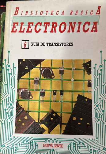 Biblioteca Básica Electrónica 6: Guía De Transistores