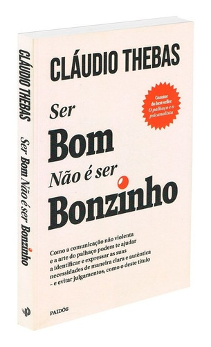 Ser Bom Não É Ser Bonzinho - Como A Comunicação Não Violenta E A Arte Do Palhaço Podem Te Ajudar A Identificar E Expressar As Suas Necessidades De Maneira Clara E Autêntica