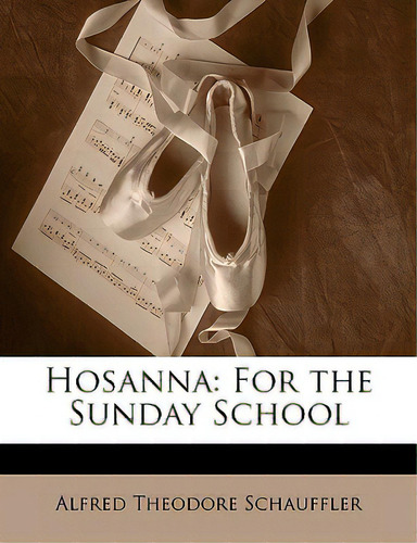 Hosanna: For The Sunday School, De Schauffler, Alfred Theodore., Vol. 1. Editorial Nabu Pr, Tapa Blanda En Inglés