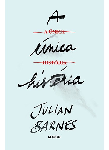 A única história, de Barnes, Julian. Editora Rocco Ltda, capa mole em português, 2018