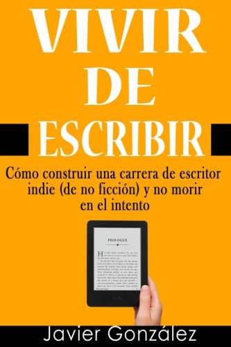 Vivir De Escribir: Como Construir Una Carrera De Escritor In