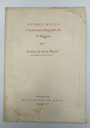 Andrés Bello Y La Primera Biografía O´higgins/ Alamiro Avila