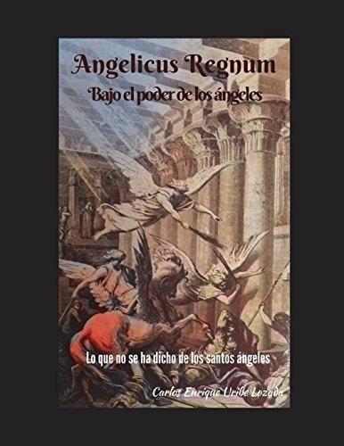 Angelicus Regnum Bajo El Poder De Los Angeles Lo Qu, de Uribe Lozada, Carlos Enri. Editorial Independently Published en español
