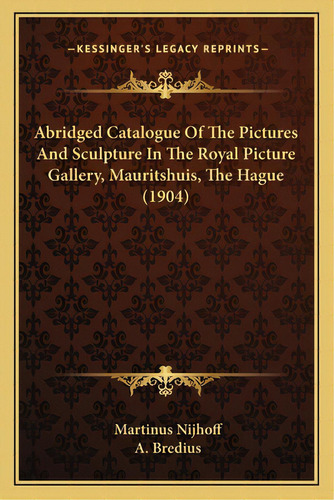 Abridged Catalogue Of The Pictures And Sculpture In The Royal Picture Gallery, Mauritshuis, The H..., De Nijhoff, Martinus. Editorial Kessinger Pub Llc, Tapa Blanda En Inglés