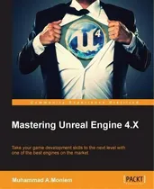 Comprar Mastering Unreal Engine 4.x, De Muhammad A.moniem. Editorial Packt Publishing Limited, Tapa Blanda En Inglés