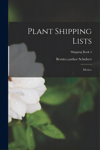 Plant Shipping Lists: Mexico; Shipping Book 4, De Schubert, Bernice Author. Editorial Hassell Street Pr, Tapa Blanda En Inglés