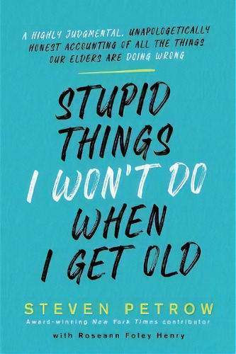 Stupid Things I Won't Do When I Get Old : A Highly Judgmental, Unapologetically Honest Accounting..., De Steven Petrow. Editorial Citadel Press Inc.,u.s., Tapa Dura En Inglés