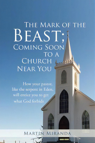 The Mark Of The Beast; Coming Soon To A Church Near You: How Your Pastor, Like The Serpent In Ede..., De Miranda, Martin. Editorial Trafford Pub, Tapa Blanda En Inglés