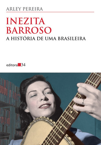 Inezita Barroso: A história de uma brasileira, de Pereira, Arley. Série Coleção Todos os Cantos Editora 34 Ltda., capa mole em português, 2013