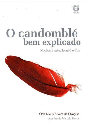 O Candomblé Bem Explicado: Nações Bantu, Iorubá E Fon - De Odé Kileuy & Vera De Oxaguiã, Pela Pallas Editora