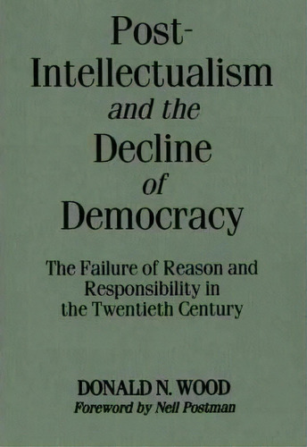 Post-intellectualism And The Decline Of Democracy, De Donald N. Wood. Editorial Abc Clio, Tapa Blanda En Inglés