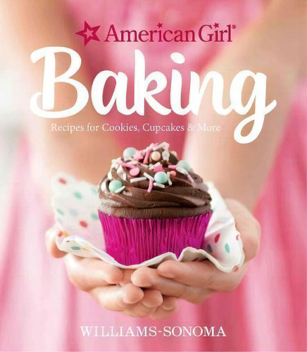 American Girl Baking : Recipes For Cookies, Cupcakes & More, De Williams-sonoma. Editorial Weldon Owen, Tapa Dura En Inglés