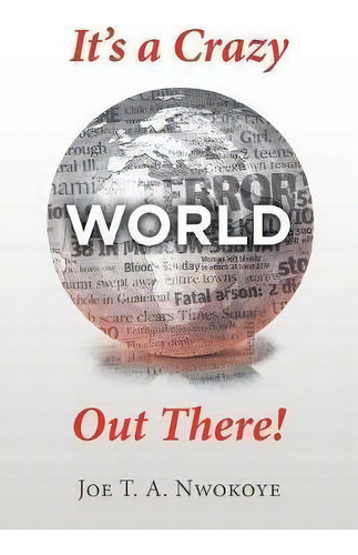 It's A Crazy World Out There!, De Joe T A Nwokoye. Editorial Westbow Press, Tapa Blanda En Inglés
