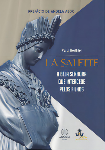 La Salette: A Bela Senhora Que Intercede Pelos Filhos, De Berthier J.. Editora Angelus Editora, Capa Mole Em Português, 2023
