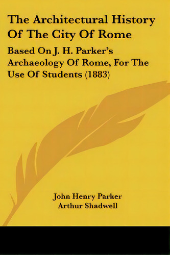The Architectural History Of The City Of Rome: Based On J. H. Parker's Archaeology Of Rome, For T..., De Parker, John Henry. Editorial Kessinger Pub Llc, Tapa Blanda En Inglés
