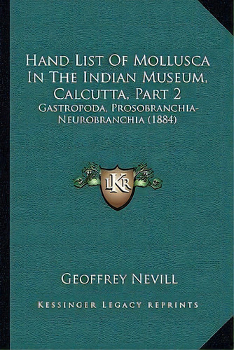 Hand List Of Mollusca In The Indian Museum, Calcutta, Part 2 : Gastropoda, Prosobranchia-neurobra..., De Geoffrey Nevill. Editorial Kessinger Publishing, Tapa Blanda En Inglés