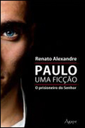Paulo, Uma Ficçao - O Prisioneiro Do Senhor, De Alexandre, Renato. Editora Agape Editora, Capa Mole Em Português