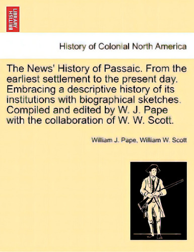 The News' History Of Passaic. From The Earliest Settlement To The Present Day. Embracing A Descri..., De Pape, William J.. Editorial British Lib Historical Print E, Tapa Blanda En Inglés