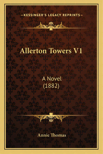 Allerton Towers V1: A Novel (1882), De Thomas, Annie. Editorial Kessinger Pub Llc, Tapa Blanda En Inglés
