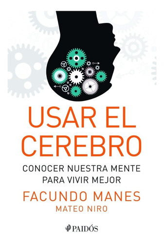 Usar El Cerebro: Conocer Nuestra Mente Para Vivir Mejor, de Manes, Facundo. Editorial Planeta, tapa blanda en español, 2014