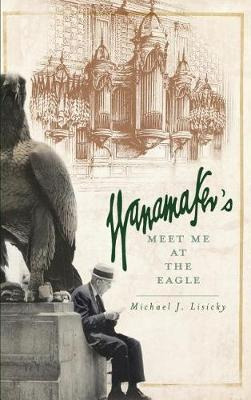 Libro Wanamaker's : Meet Me At The Eagle - Michael J Lisi...
